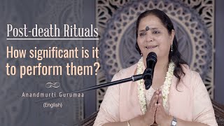 Post-death Rituals l How significant is it to perform them? l Anandmurti Gurumaa