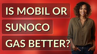 Is Mobil or Sunoco gas better?
