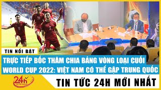 Lễ bốc thăm chia bảng Vòng loại cuối World Cup 2022: Việt Nam có thể gặp Trung Quốc