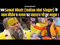 जब Sawai Bhatt (Indian Idol Singer ) के नाम कीर्तन व भजन पर महाराज जी हुए भावुक !!