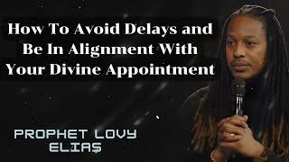 Prophet Lovy - How To Avoid Delays and Be In Alignment With Your Divine Appointment