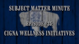 Subject Matter Minute, Episode #25 - Cigna Wellness Initiatives