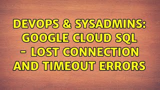 DevOps & SysAdmins: Google Cloud SQL - Lost connection and Timeout errors