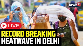 Heat Wave In Delhi | Delhi Records Highest-Ever Temperature Of 52.3c LIVE | Delhi News Live | N18L