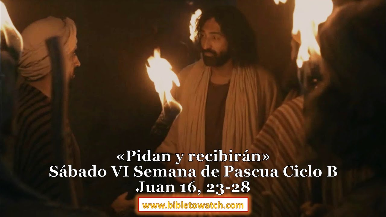 Sábado VI Semana De Pascua Ciclo B: Juan 16, 23-28 #Bibletowatch - YouTube