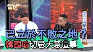 【精華版】已立於不敗之地？韓國瑜選前切忌大意這事