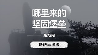 哪里来的坚固堡垒｜东方月  [聆听与祈祷] 东方月讲道  ｜灵修