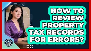 How To Review Property Tax Records For Errors?