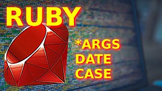 Ruby - Star Args, Date, and Case