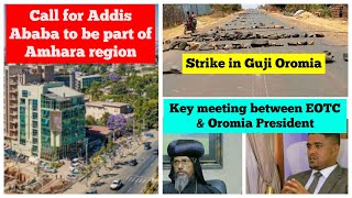 Call for Addis Ababa to be part of Amhara |Guji Protests spread |Church elders meet Oromia President