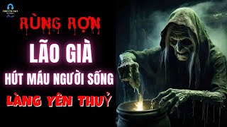 Rùng Rợn Lão Già Hút Máu Người Sống Làng Yên Thuỷ