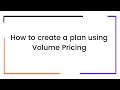 How to create a plan using Volume Pricing