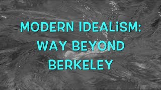 Modern Idealism: Way Beyond Berkeley