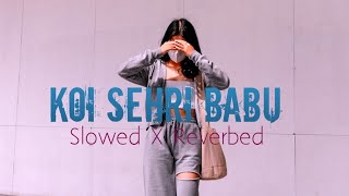 Koi Sehri Babu || Slowed X Reverbed||