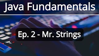 Java Fundamentals: Ep. 2 - Mr. Strings