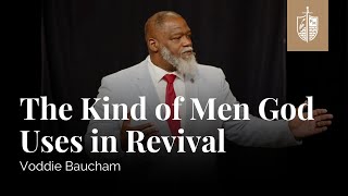 The Kind of Men God Uses in Revival | Voddie Baucham