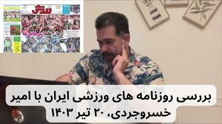 بررسی روزنامه های ورزشی ایران ۲۰ تیر ۱۴۰۳ با امیر خسروجردی