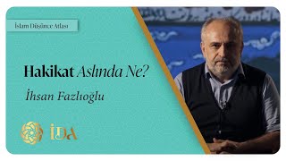 İDA Blog | Hakikat Aslında Ne? | İhsan Fazlıoğlu