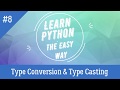 Python Type Conversion & Type Casting | Tutorial - 8 | Learn Python - The Easy Way