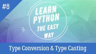Python Type Conversion & Type Casting | Tutorial - 8 | Learn Python - The Easy Way
