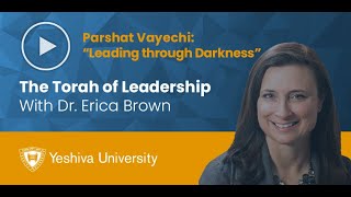 The Torah of Leadership - Parshat Vayechi - Leading Through Darkness