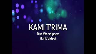 KAMI T'RIMA - True Worshippers (Lirik Video)