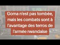 rdc goma n est pas tombée mais les combats sont à l avantage des terros de l armée rwandaise