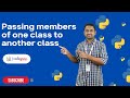 How to pass members of one class to another in Python | Python Tutorials - 2022 | Codegnan