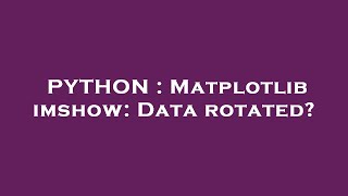 PYTHON : Matplotlib imshow: Data rotated?