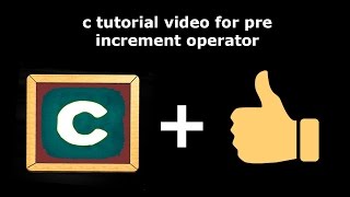 tutorial:c video for pre increment operator