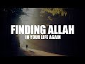 FINDING ALLAH IN YOUR LIFE AGAIN