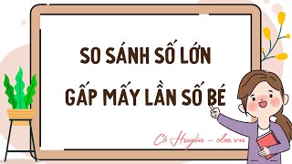 So sánh số lớn gấp mấy lần số bé - Toán lớp 3 (Cánh Diều) [OLM.VN]