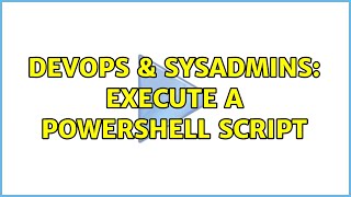 DevOps & SysAdmins: Execute a powershell script (3 Solutions!!)