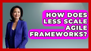 How Does LeSS Scale Agile Frameworks? - The Project Manager Toolkit