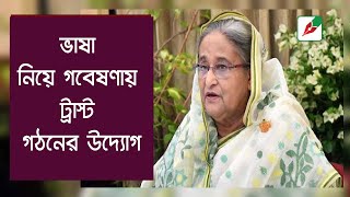 ভাষা নিয়ে গবেষণায় ট্রাস্ট গঠনের উদ্যোগ, শেখ হাসিনা ভাষা গবেষণা ট্রাস্ট আইনের খসড়া চুড়ান্ত হচ্ছে