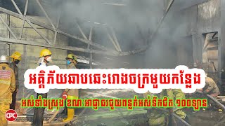 អគ្គិភ័យឆាបឆេះរោងចក្រមួយកន្លែងអស់ទាំងស្រុង ខណៈអាជ្ញាធរជួយពន្លត់អស់ទឹកជិត ១០០ឡាន