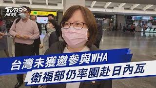 台灣未獲邀參與WHA 衛福部仍率團赴日內瓦｜TVBS新聞