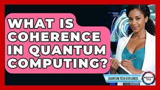 What Is Coherence In Quantum Computing? - Quantum Tech Explained