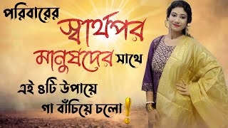 পরিবারের স্বার্থপর মানুষদের সাথে এই ৪টি উপায়ে গা বাঁচিয়ে চলো ! how to deal with selfish person