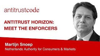 Antitrust Horizon: Meet the Enforcers - Martijn Snoep (Netherlands ACM)