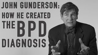 How He Created the BPD Diagnosis | JOHN GUNDERSON