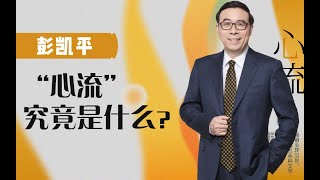 【清华大学】著名心理学家彭凯平：你体验过“心流”吗？它究竟是什么状态？