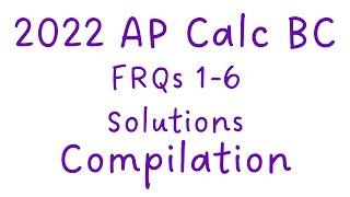 Calc BC 2022 FRQs 1-6 Compilation