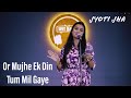 Or Mujhe Ek Din Tum Mil Gaye | Poem By Jyoti Jha