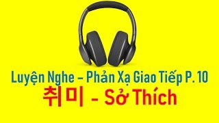 LUYỆN NGHE - PHẢN XẠ GIAO TIẾP P.10 - 취미 SỞ THÍCH | Hàn Quốc Sarang