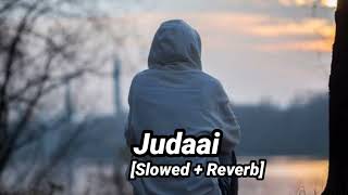 Judaai Slowed Reverb & Perfectly Slowed Version | Badlapur