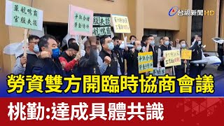 勞資雙方開臨時協商會議 桃勤:達成具體共識