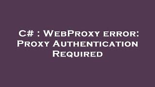 C# : WebProxy error: Proxy Authentication Required
