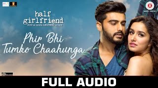Phir Bhi Tumko Chaahunga - Full Audio | Half Girlfriend | Arjun K & Shraddha K |Arijit Singh,Shashaa