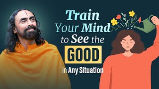 Train your MIND to See the Good in any Situation - 99% Don't Realize this | Swami Mukundananda